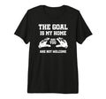 Goal Is My Home And You Are Not T-Shirt - Trendy Graphic for Adults - T-Shirt, Sweatshirt, Hoodie
