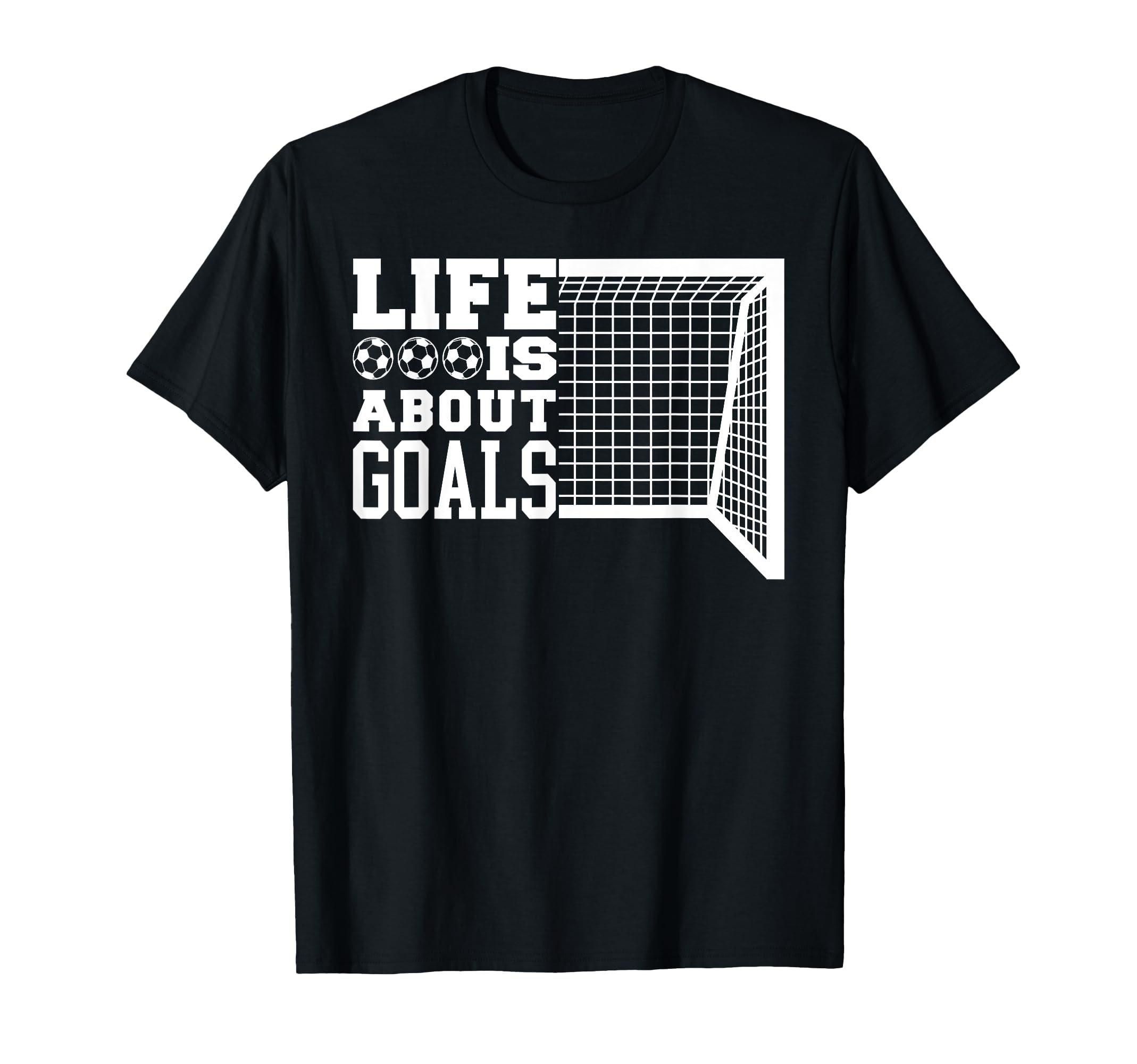 Life Is About Goals Funny Soccer T-Shirt - Minimalist Print for Adults - T-Shirt, Sweatshirt, Hoodie