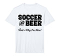 Mens Soccer And Beer Thats Why Im Here T-Shirt - Unique Graphic for Adults - T-Shirt, Sweatshirt, Hoodie