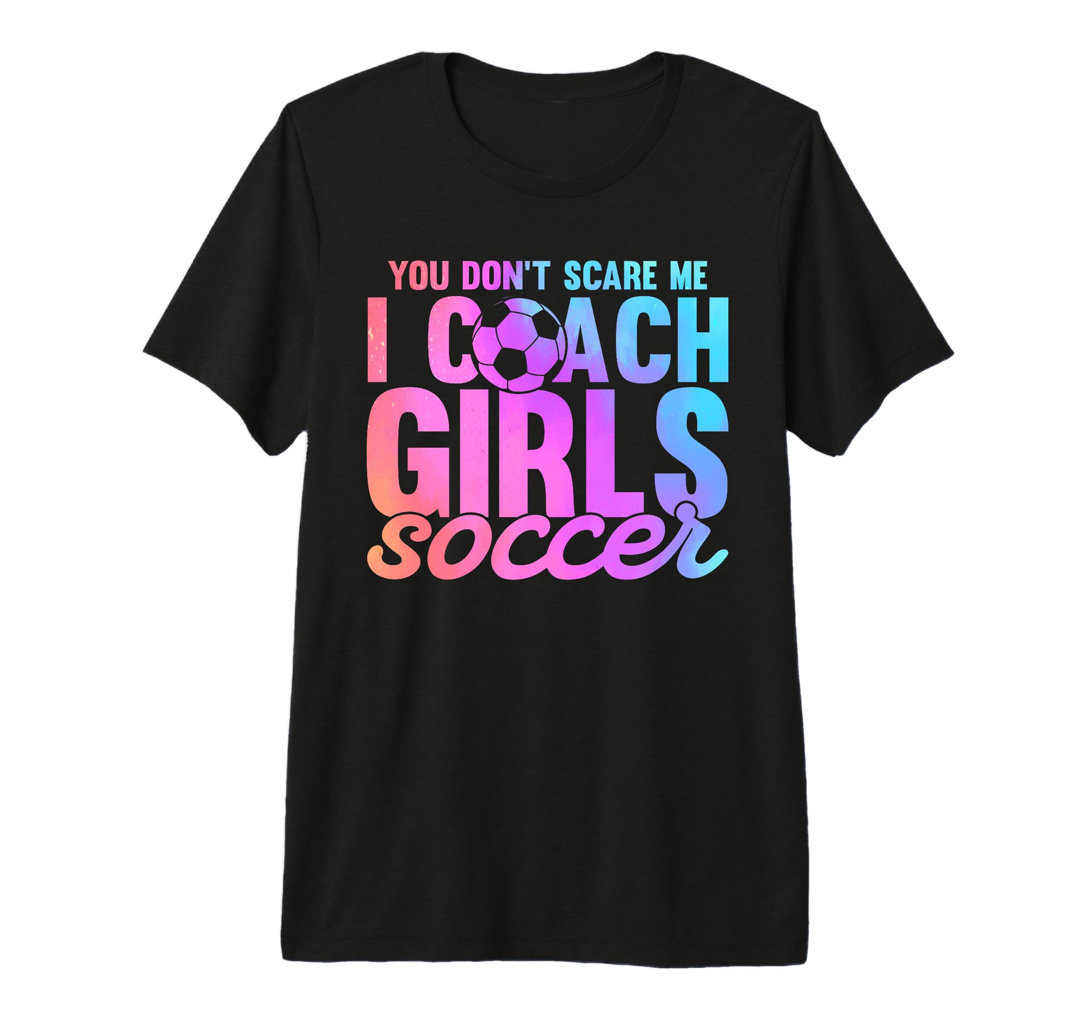 You Dont Scare Me I Coach Soccer Sport Tri T-Shirt - Graphic Print Unisex - T-Shirt, Sweatshirt, Hoodie