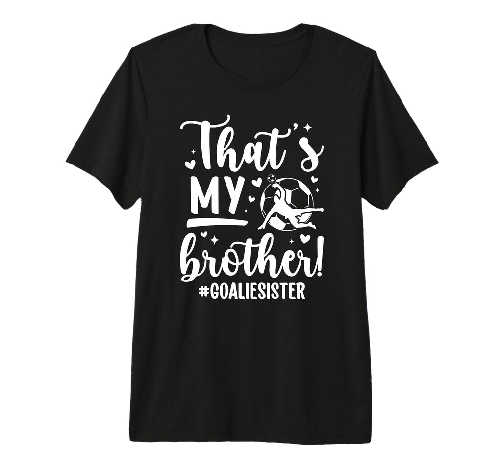 My Brother Soccer Goalie Sister Soccer T-Shirt - Trendy Graphic Unisex - T-Shirt, Sweatshirt, Hoodie