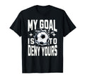 My Goal Is To Deny Yours Soccer Goalie T-Shirt - Novelty Apparel Men Women - T-Shirt, Sweatshirt, Hoodie