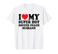 I Love My Super Hot Soccer Coach Funny T-Shirt - Novelty Apparel Men Women - T-Shirt, Sweatshirt, Hoodie