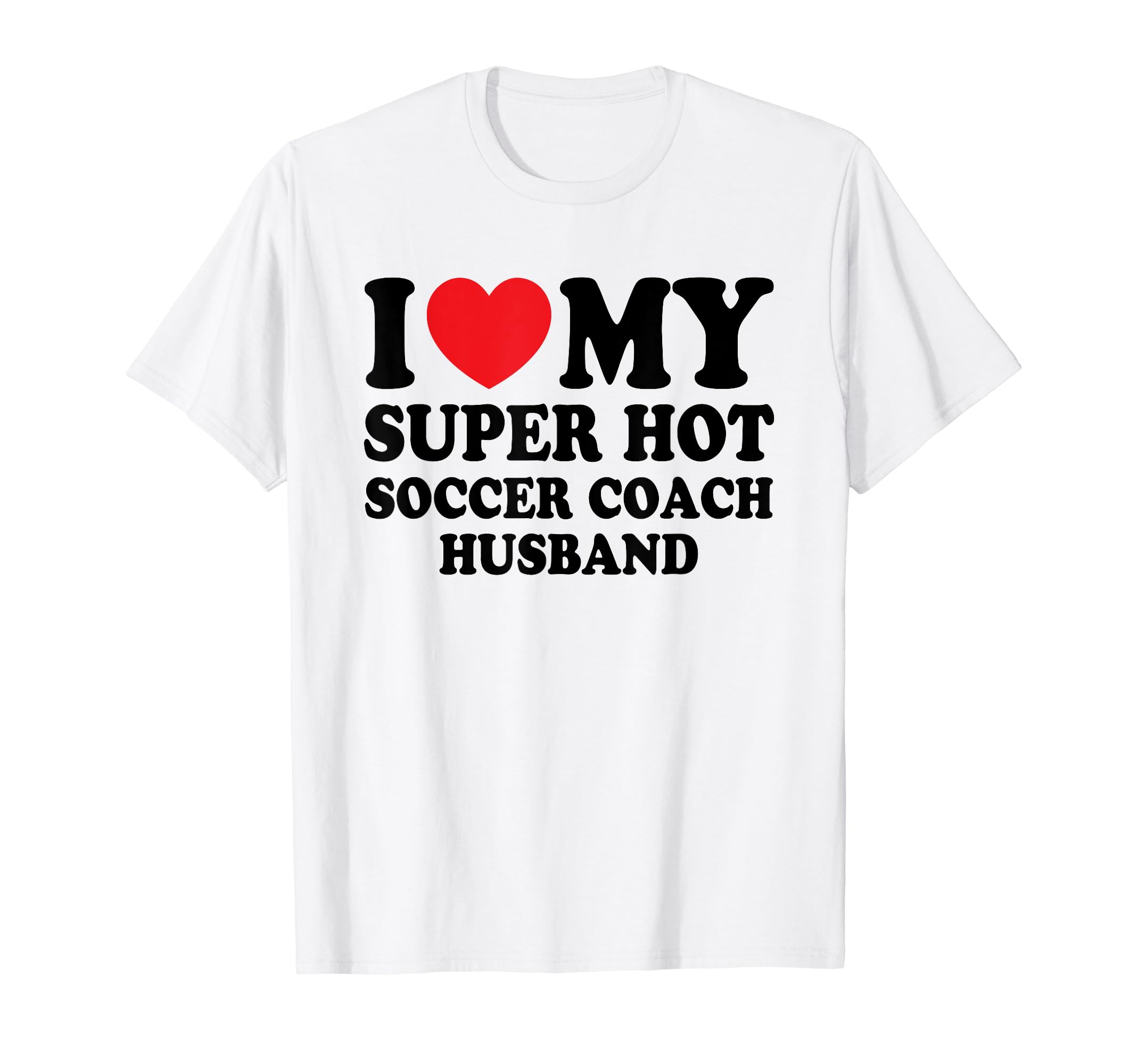 I Love My Super Hot Soccer Coach Funny T-Shirt - Novelty Apparel Men Women - T-Shirt, Sweatshirt, Hoodie