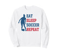 Eat Sleep Soccer Repeat Fan Sweatshirt - Aesthetic Graphic Men Women - T-Shirt, Sweatshirt, Hoodie