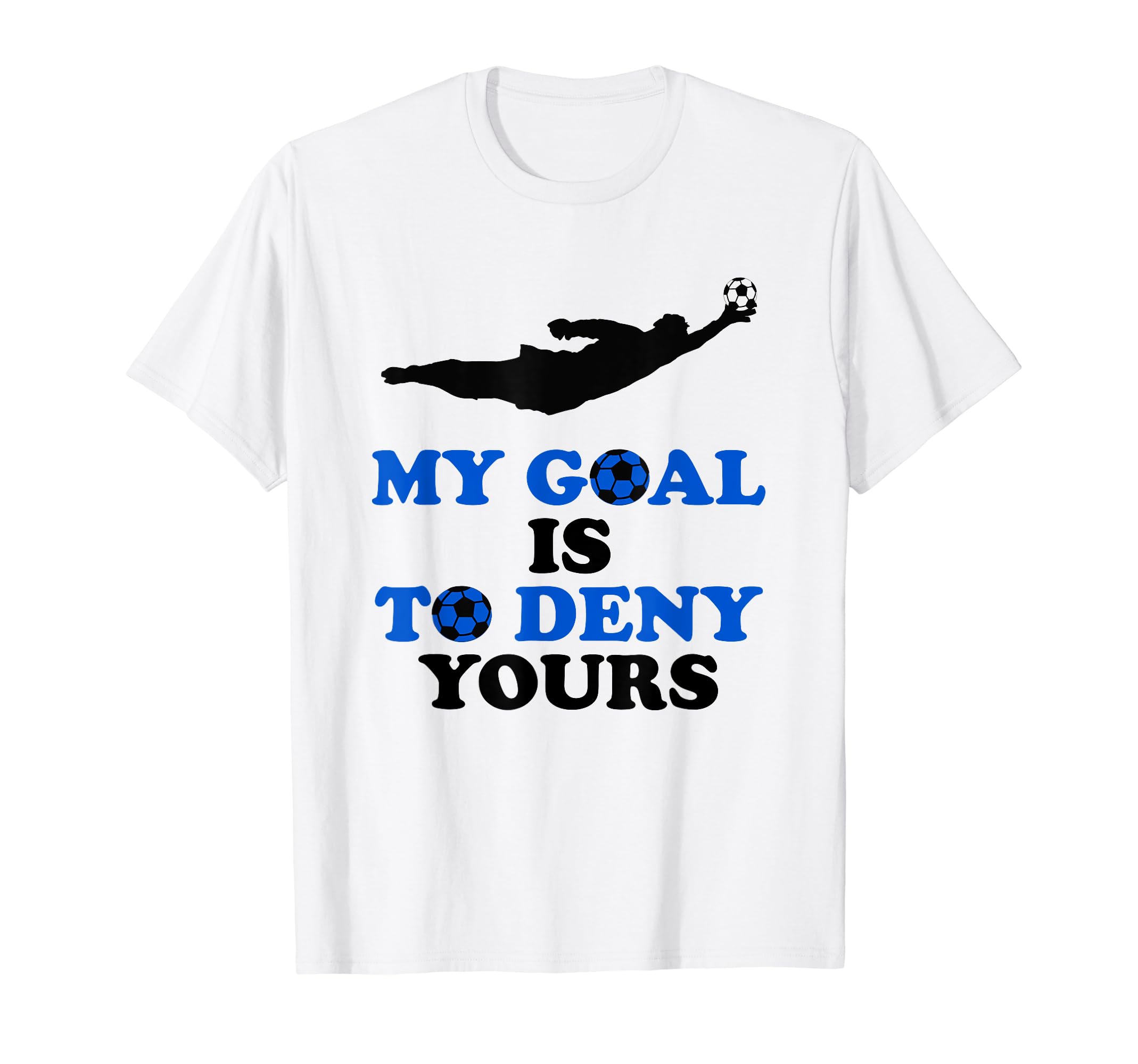 My Goal Is To Deny Yours Soccer Goalie T-Shirt - Custom Art Print Men Women - T-Shirt, Sweatshirt, Hoodie