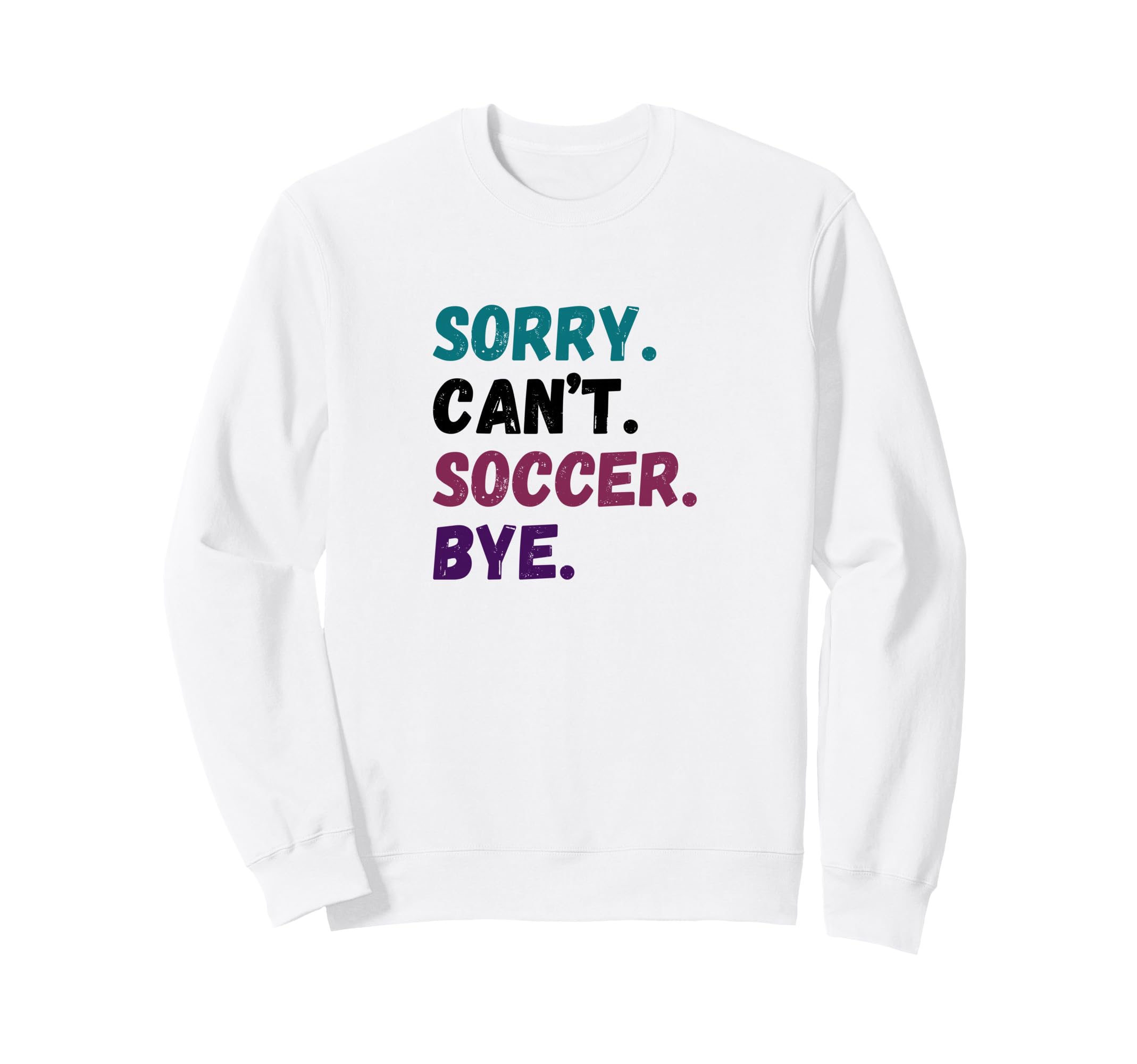Sorry Cant Soccer Bye Funny Futbol Sweatshirt - Novelty Apparel Unisex - T-Shirt, Sweatshirt, Hoodie