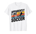 Apparently I Like Soccer Season Funny T-Shirt - Minimalist Print Unisex - T-Shirt, Sweatshirt, Hoodie