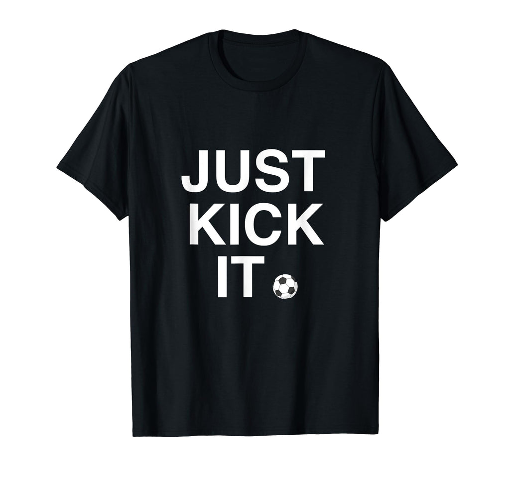 Just Kick It Soccer Lover Football Game T-Shirt - Graphic Print Unisex - T-Shirt, Sweatshirt, Hoodie