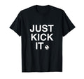 Just Kick It Soccer Lover Football Game T-Shirt - Graphic Print Unisex - T-Shirt, Sweatshirt, Hoodie