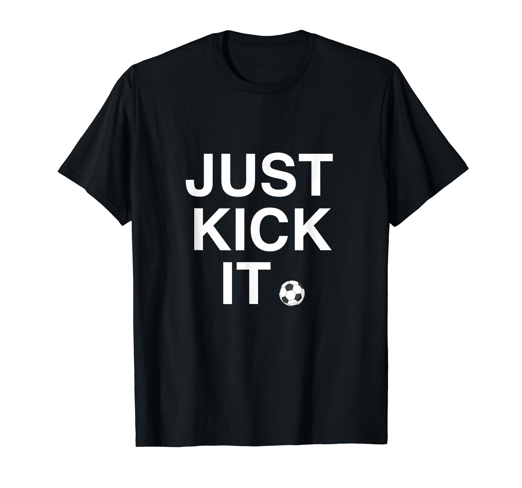 Just Kick It Soccer Lover Football Game T-Shirt - Graphic Print Unisex - T-Shirt, Sweatshirt, Hoodie