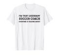 Funny Im That Legendary Soccer T-Shirt - Fun Novelty Design for Adults - T-Shirt, Sweatshirt, Hoodie