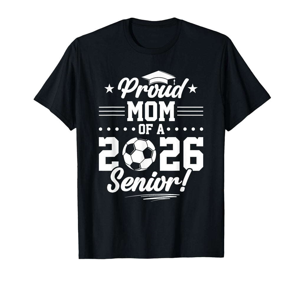 Proud Mom 2026 Senior Soccer Graduate T-Shirt - Graphic Print for Adults - T-Shirt, Sweatshirt, Hoodie