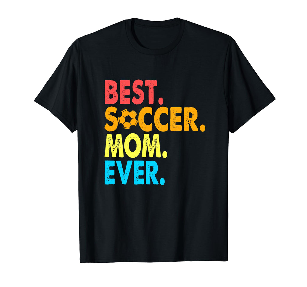 Best Soccer Mom Ever Funny Soccer Mom T-Shirt - Fun Novelty Design Unisex - T-Shirt, Sweatshirt, Hoodie