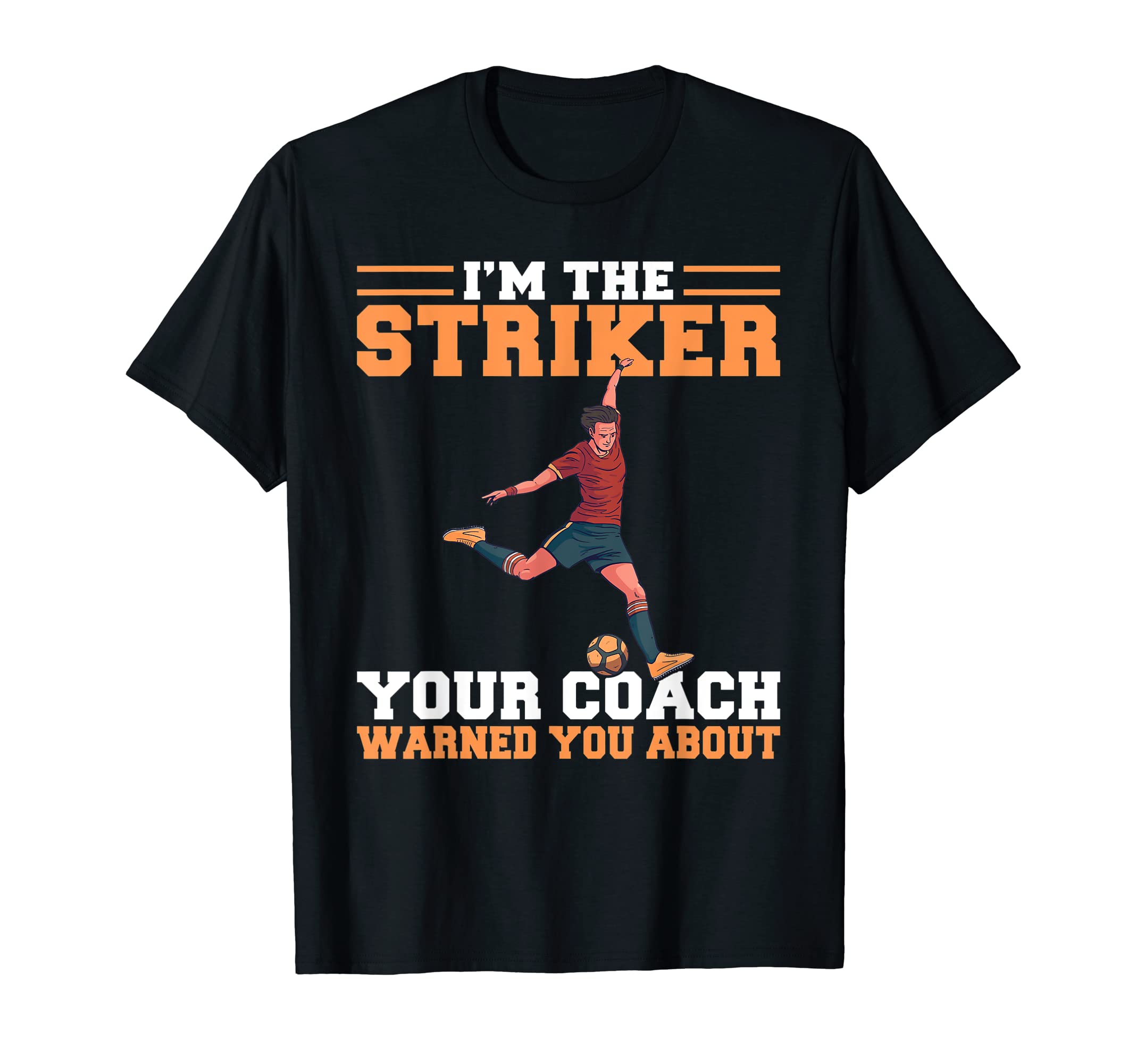 Im Striker Your Coach Warned You About T-Shirt - Novelty Apparel Men Women - T-Shirt, Sweatshirt, Hoodie