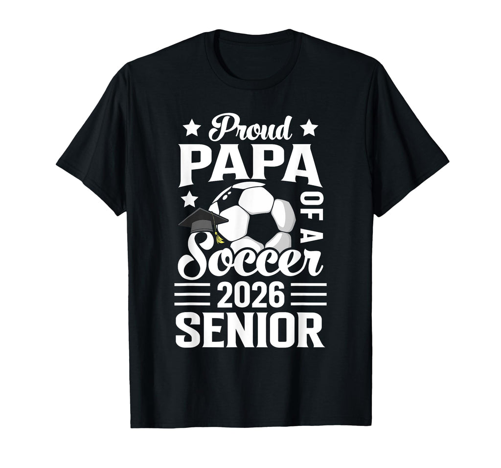 Proud Papa Soccer Senior 2026 T-Shirt - Casual Everyday Wear Men Women - T-Shirt, Sweatshirt, Hoodie