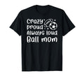 Crazy Proud Always Loud Ball Mom Football T-Shirt - Trendy Graphic Unisex - T-Shirt, Sweatshirt, Hoodie