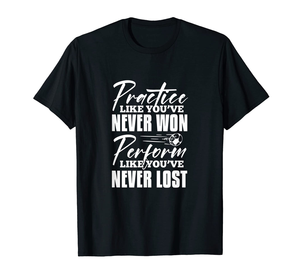 Practice Like Youve Never Won Soccer T-Shirt - Fun Novelty Design Unisex - T-Shirt, Sweatshirt, Hoodie