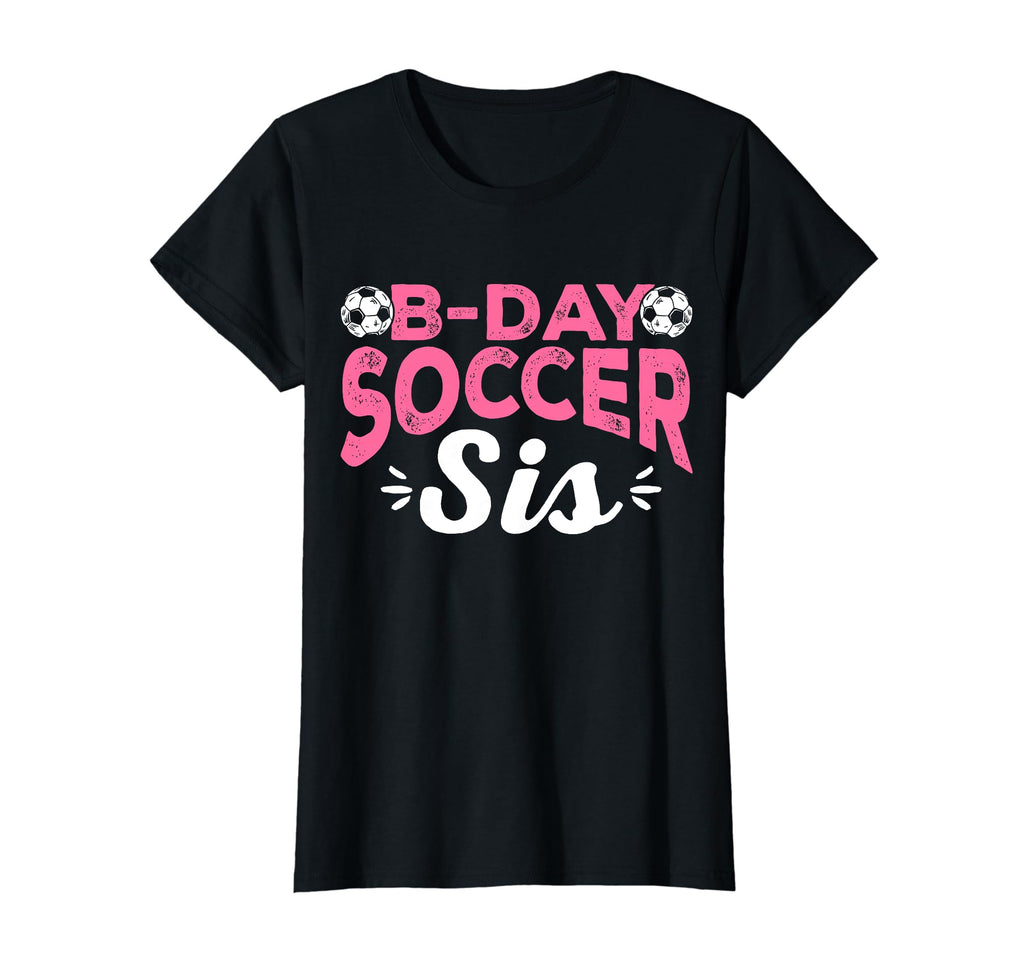 Funny Soccer Fan Birthday Sisters T-Shirt - Casual Everyday Wear Men Women - T-Shirt, Sweatshirt, Hoodie