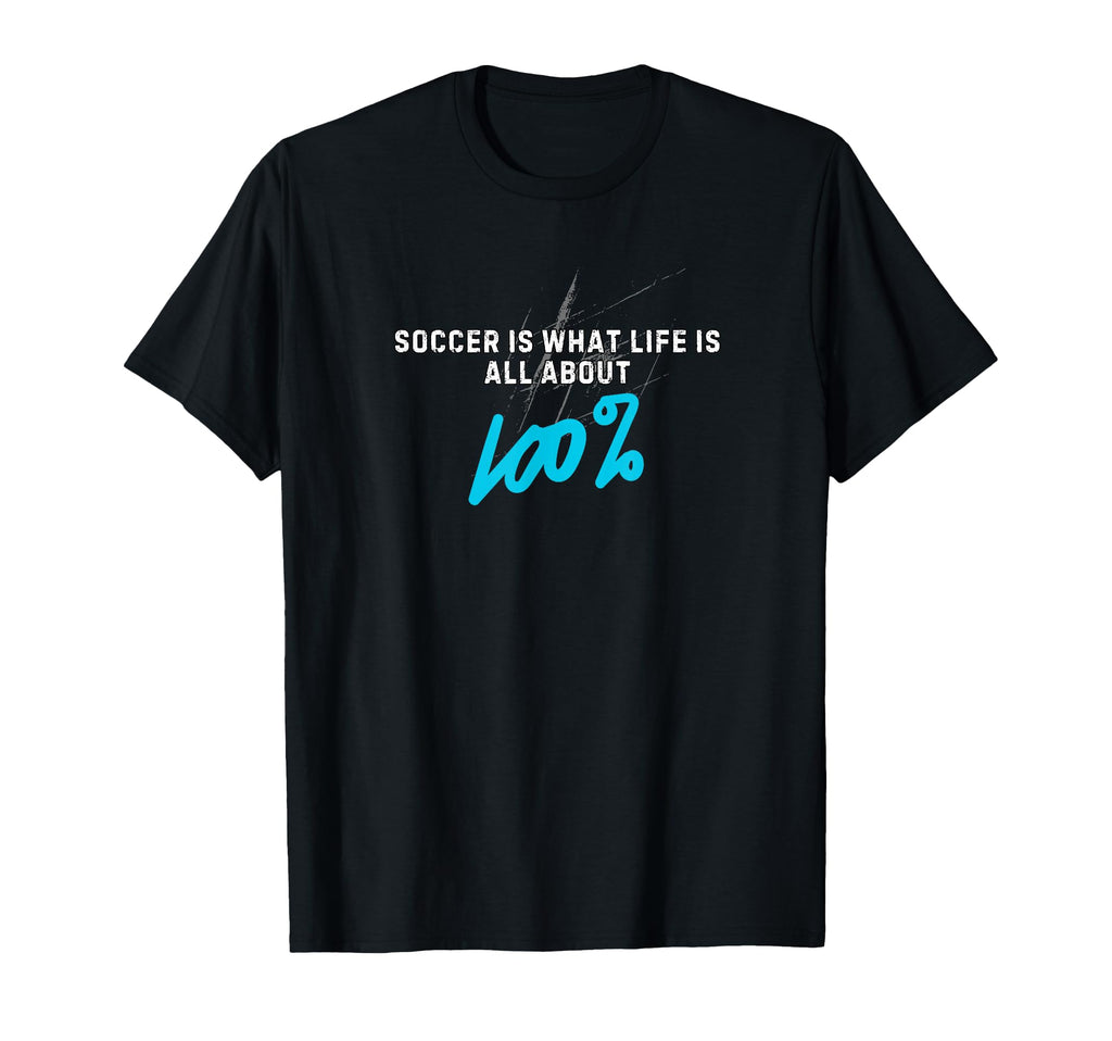 Soccer Is What Life Is All About 100 T-Shirt - Aesthetic Graphic for Adults - T-Shirt, Sweatshirt, Hoodie