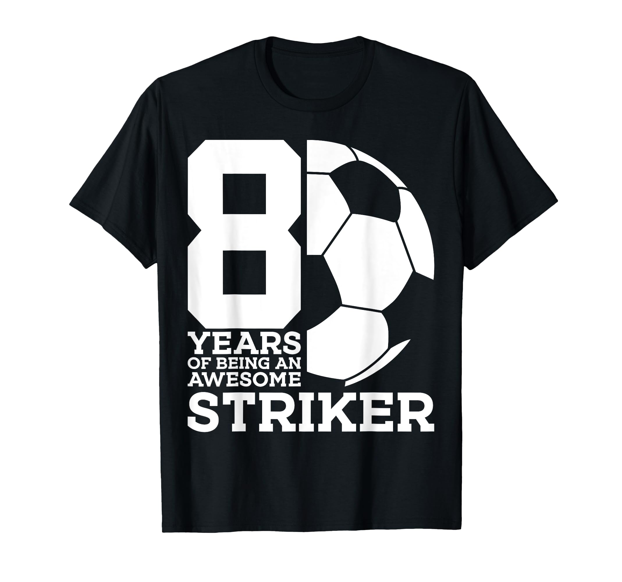 Soccer 8 Years Awesome Soccer Striker T-Shirt - Unique Graphic for Adults - T-Shirt, Sweatshirt, Hoodie