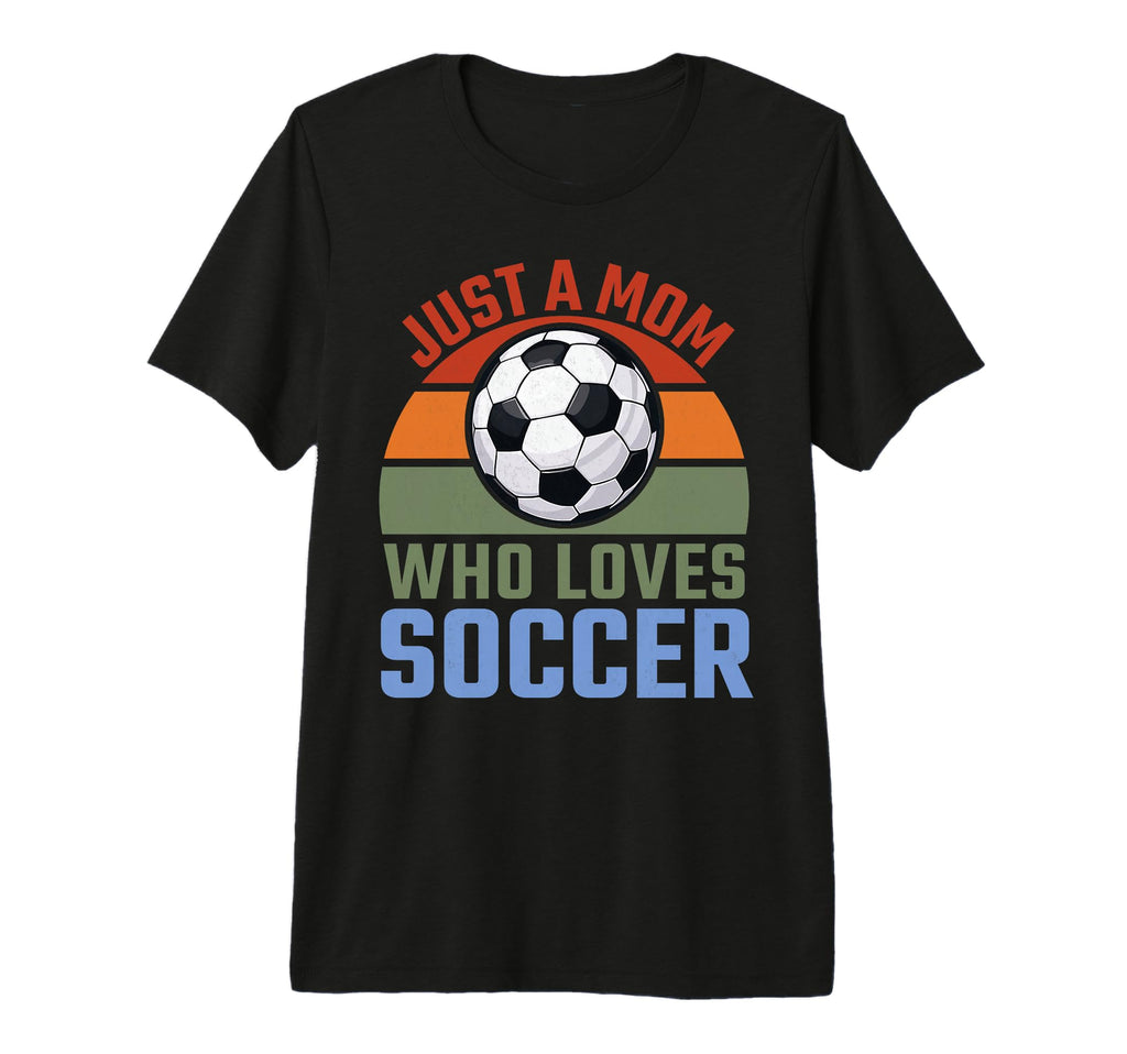 Just Mom Who Loves Soccer Soccer Player T-Shirt - Unique Graphic Men Women - T-Shirt, Sweatshirt, Hoodie