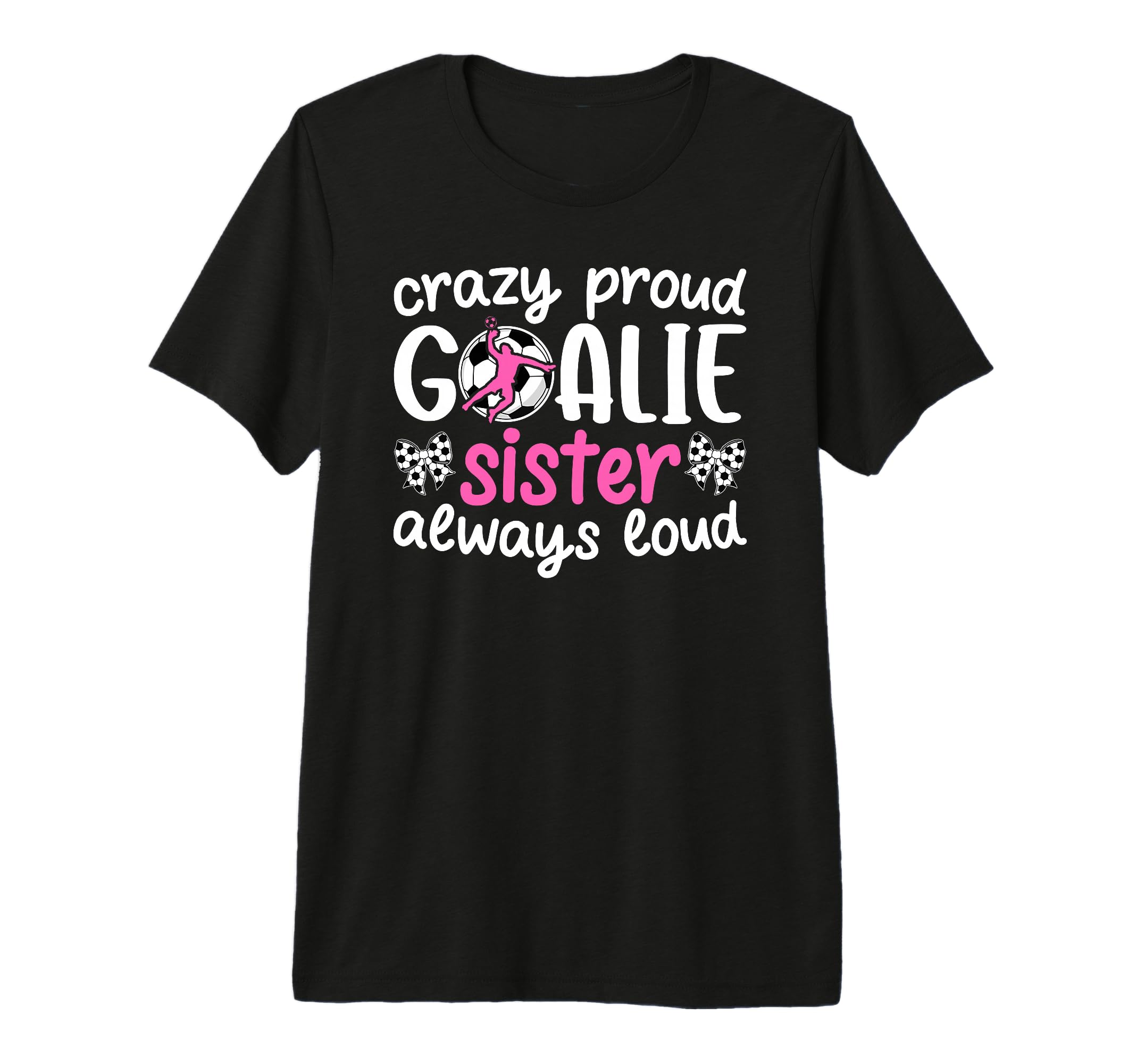 Crazy Proud Soccer Goalie Sister Soccer T-Shirt - Novelty Apparel Unisex - T-Shirt, Sweatshirt, Hoodie