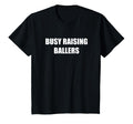 Busy Raising Ballers T-Shirt - Custom Art Print Unisex - T-Shirt, Sweatshirt, Hoodie