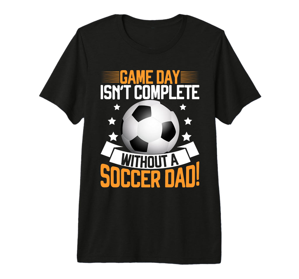 Game Day Isnt Complete Without Soccer T-Shirt - Novelty Apparel Men Women - T-Shirt, Sweatshirt, Hoodie