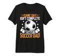 Game Day Isnt Complete Without Soccer T-Shirt - Novelty Apparel Men Women - T-Shirt, Sweatshirt, Hoodie