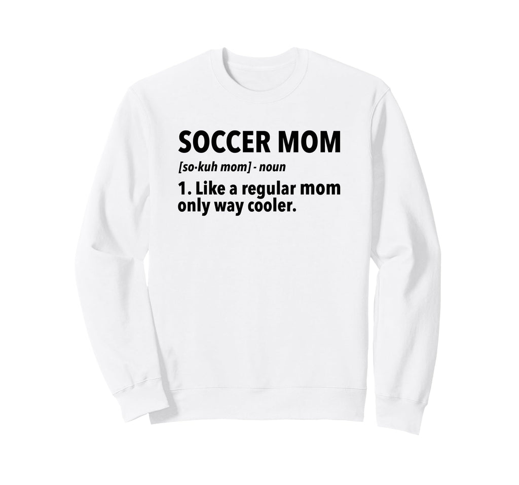 Soccer Mother Soccer Mom Definition Sweatshirt - Novelty Apparel Men Women - T-Shirt, Sweatshirt, Hoodie