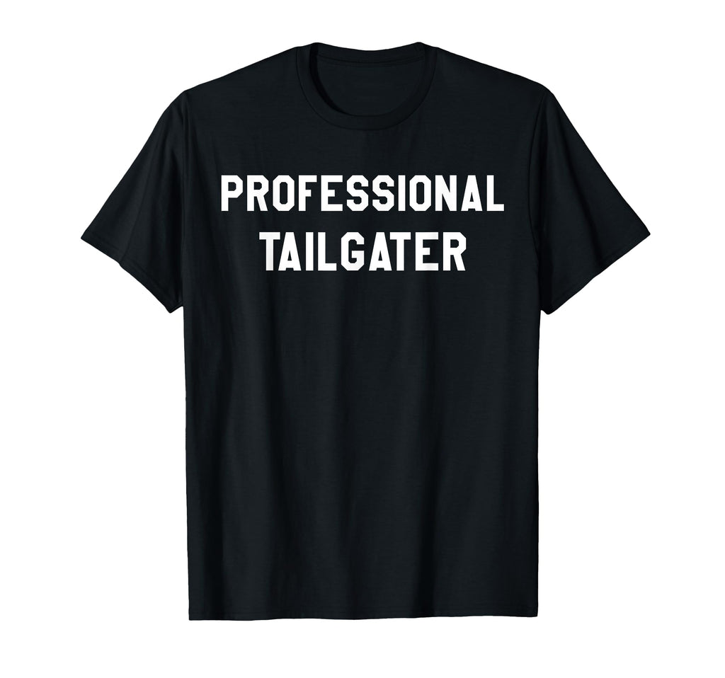 Professional Tailgater Its Football T-Shirt - Fun Novelty Design Unisex - T-Shirt, Sweatshirt, Hoodie