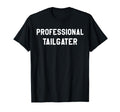 Professional Tailgater Its Football T-Shirt - Fun Novelty Design Unisex - T-Shirt, Sweatshirt, Hoodie
