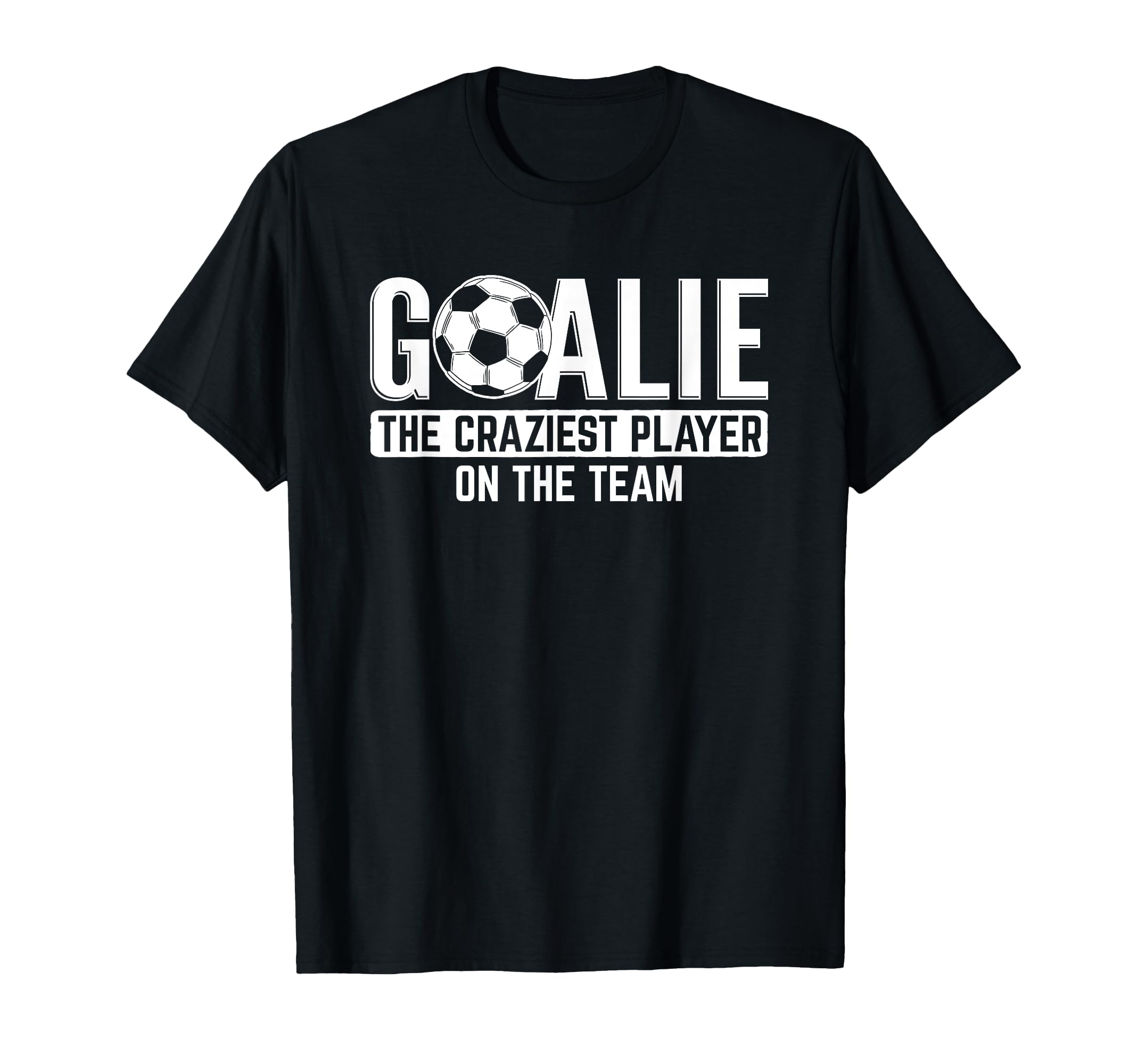 Goalie Craziest Player Sports Football T-Shirt - Aesthetic Graphic Unisex - T-Shirt, Sweatshirt, Hoodie