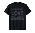 I Freaking Love My Wife When She Lets T-Shirt - Fun Novelty Design Unisex - T-Shirt, Sweatshirt, Hoodie
