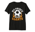 My Prince Wears Cleats Soccer T-Shirt - Casual Everyday Wear Men Women - T-Shirt, Sweatshirt, Hoodie