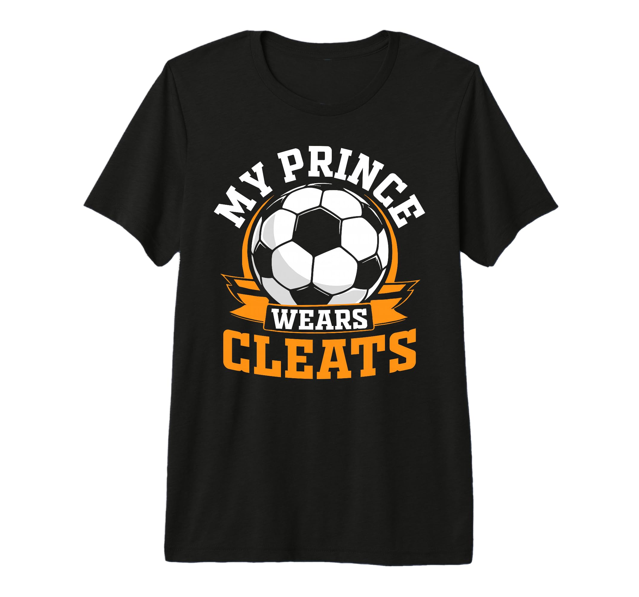 My Prince Wears Cleats Soccer T-Shirt - Casual Everyday Wear Men Women - T-Shirt, Sweatshirt, Hoodie