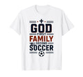 God First Family Second Then Soccer Fan T-Shirt - Unique Graphic Unisex - T-Shirt, Sweatshirt, Hoodie