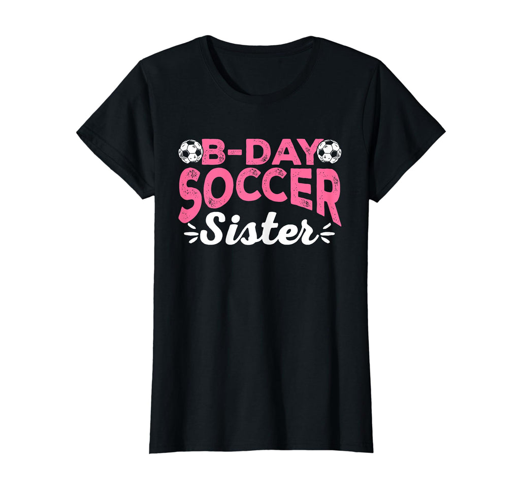 Funny Soccer Fan Birthday Sisters T-Shirt - Fun Novelty Design Unisex - T-Shirt, Sweatshirt, Hoodie