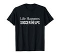 Life Happens Soccer Helps T-Shirt - Streetwear Style Men Women - T-Shirt, Sweatshirt, Hoodie