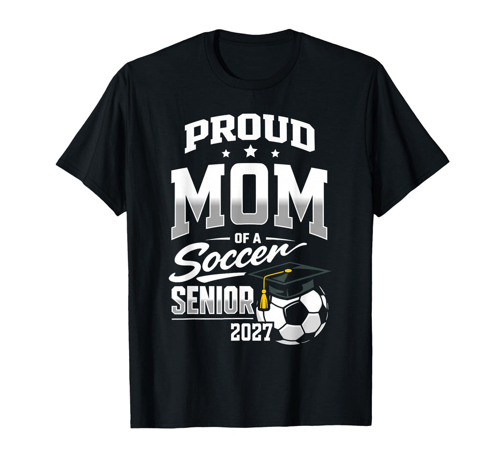 Proud Mom Soccer Senior Class 2027 Graduate T-Shirt - Graphic Print Unisex - T-Shirt, Sweatshirt, Hoodie