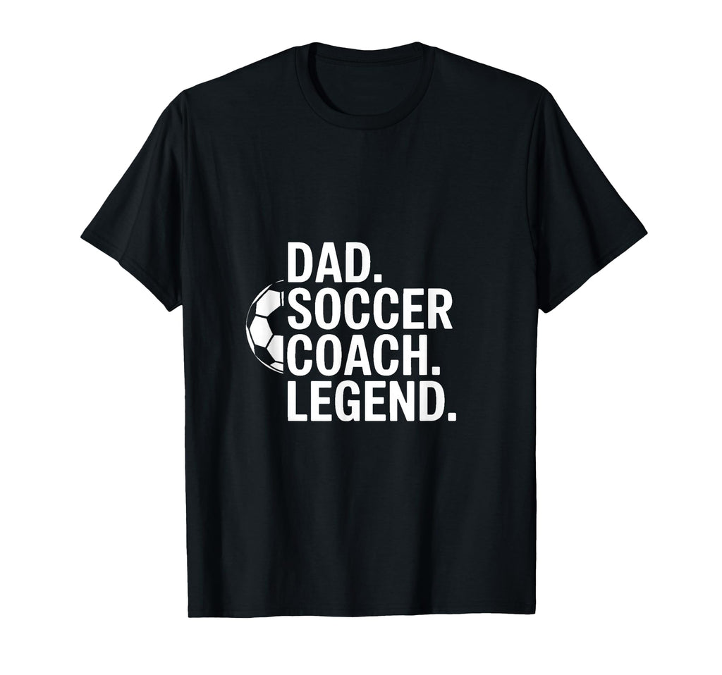 Dad Soccer Coach Legend T-Shirt - Fun Novelty Design Men Women - T-Shirt, Sweatshirt, Hoodie