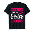 Soccer I Know I Play Like Soccer Players T-Shirt - Trendy Graphic Unisex - T-Shirt, Sweatshirt, Hoodie