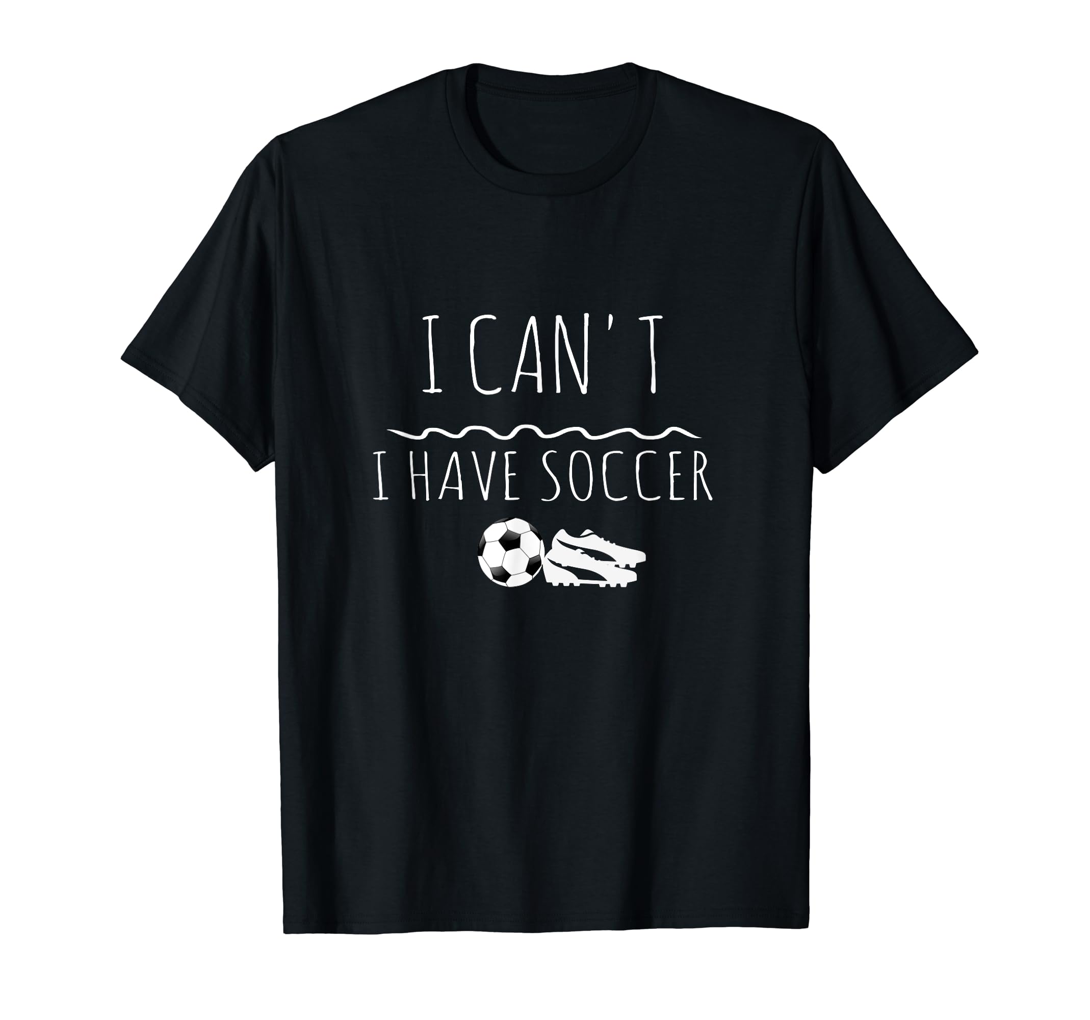 Soccer Or Gift I Cant I Have Soccer T-Shirt - Graphic Print for Adults - T-Shirt, Sweatshirt, Hoodie