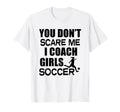Soccer Coach You Dont Scare Me Funny Team T-Shirt - Graphic Print Men Women - T-Shirt, Sweatshirt, Hoodie