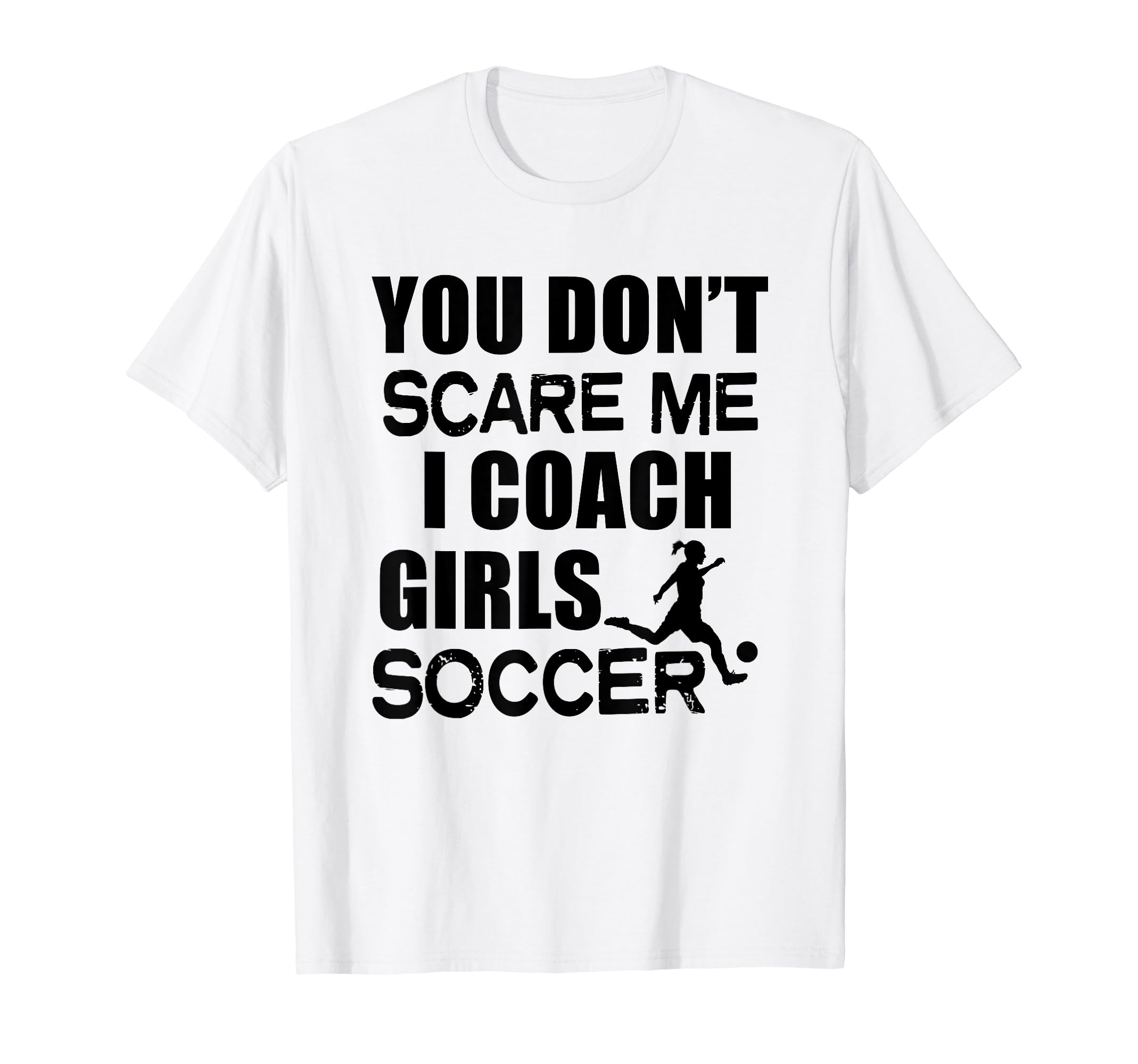 Soccer Coach You Dont Scare Me Funny Team T-Shirt - Graphic Print Men Women - T-Shirt, Sweatshirt, Hoodie