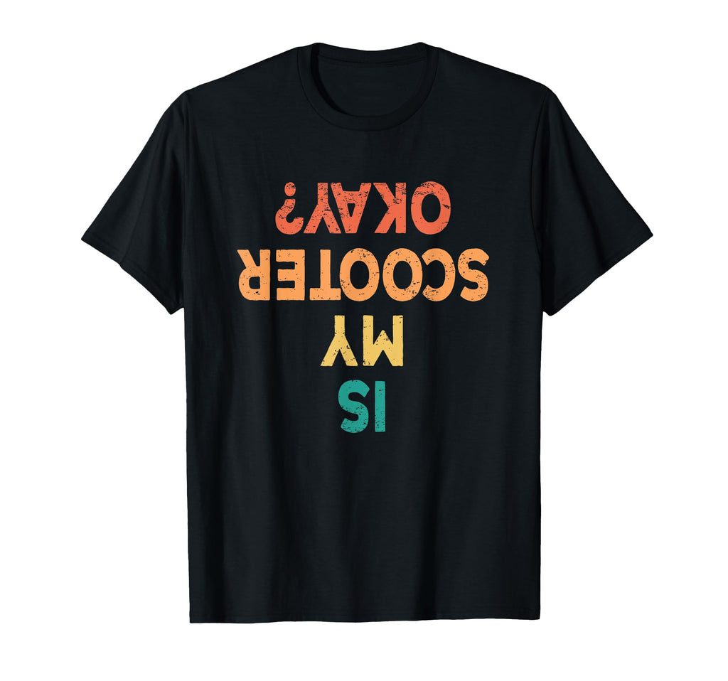 E Scooter Is My Scooter Okay Funny T-Shirt - Novelty Apparel Unisex - T-Shirt, Sweatshirt, Hoodie