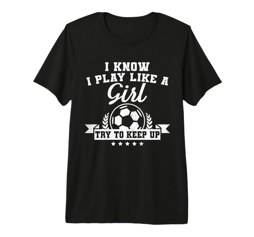 I Play Like Try To Keep Up Soccer T-Shirt - Aesthetic Graphic Men Women - T-Shirt, Sweatshirt, Hoodie