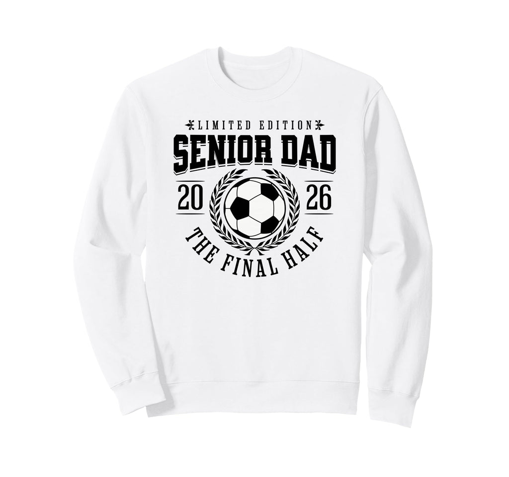 Senior Soccer Dad 2026 Final Half Sweatshirt - Streetwear Style Men Women - T-Shirt, Sweatshirt, Hoodie