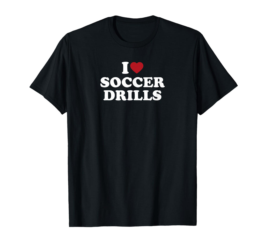 I Love Soccer Drills T-Shirt - Fun Novelty Design Unisex - T-Shirt, Sweatshirt, Hoodie